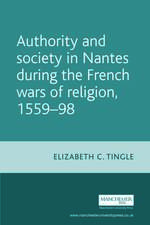 Authority and society in Nantes during the French Wars of Religion, 1558–1598