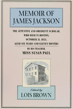 The Memoir of James Jackson, The Attentive and Obedient Scholar, Who Died in Boston, October 31, 1833, Aged Six Years and Eleven Months