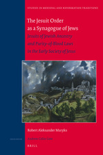 Cover of The Jesuit Order as a Synagogue of Jews: Jesuits of Jewish Ancestry and Purity-of-Blood Laws in the Early Society of Jesus