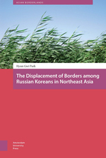 The Displacement of Borders among Russian Koreans in Northeast Asia