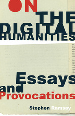 On the digital humanities : essays and provocations